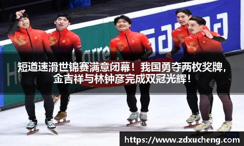 短道速滑世锦赛满意闭幕！我国勇夺两枚奖牌，金吉祥与林钟彦完成双冠光辉！